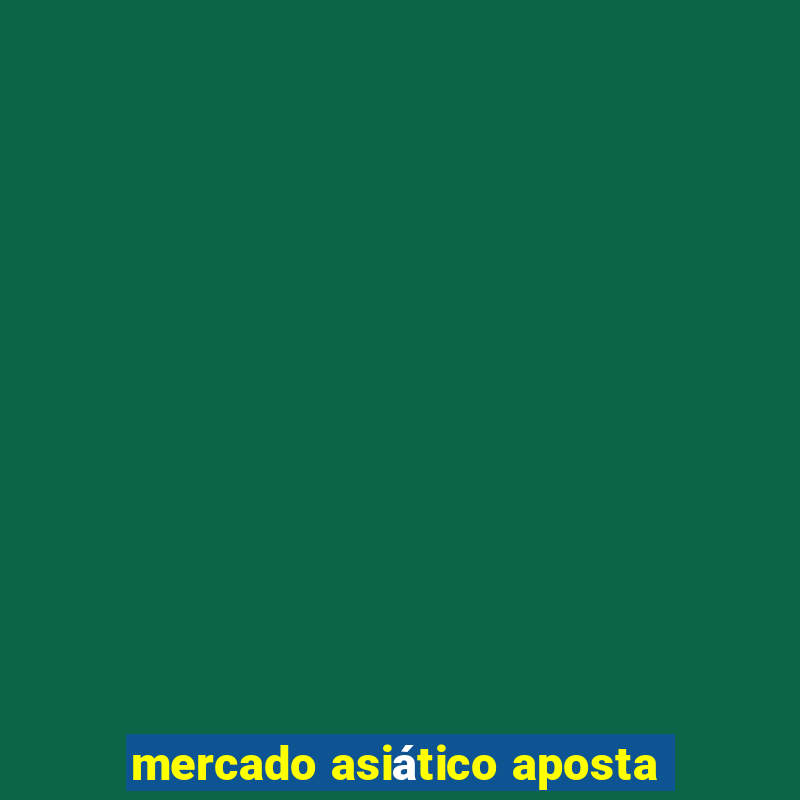 mercado asiático aposta